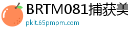 BRTM081捕获美女！固定束缚强制侵犯，无助娇躯惨遭蹂躏少女萝莉